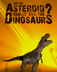 Did an Asteroid Really Kill the Dinosaurs?